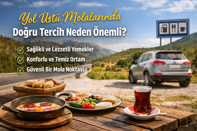 Yol Üstü Molalarında Doğru Tercih Neden Önemli?